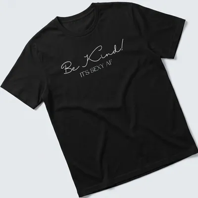 Playful typography shirt with the phrase 'Be Kind! It's Sexy AF'