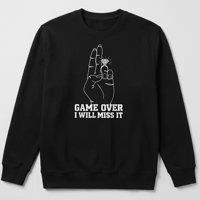 Line art of a hand with a diamond ring and text reading GAME OVER I WILL MISS IT — printed on a unisex sweatshirt