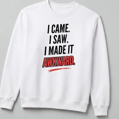 Bold text t-shirt featuring the phrase I Came. I Saw. I Made It Awkward. — printed on a unisex sweatshirt