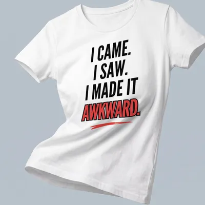 Bold text t-shirt featuring the phrase I Came. I Saw. I Made It Awkward. — printed on a women's shirt