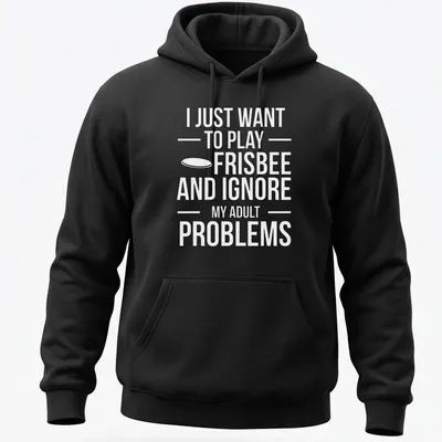Bold typography t-shirt featuring a playful phrase about frisbee and ignoring adult problems — printed on a unisex hoodie