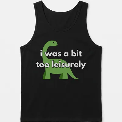 Cartoon dinosaur graphic with humorous text about being leisurely — printed on a tank top