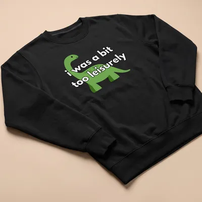Cartoon dinosaur graphic with humorous text about being leisurely — printed on a unisex sweatshirt