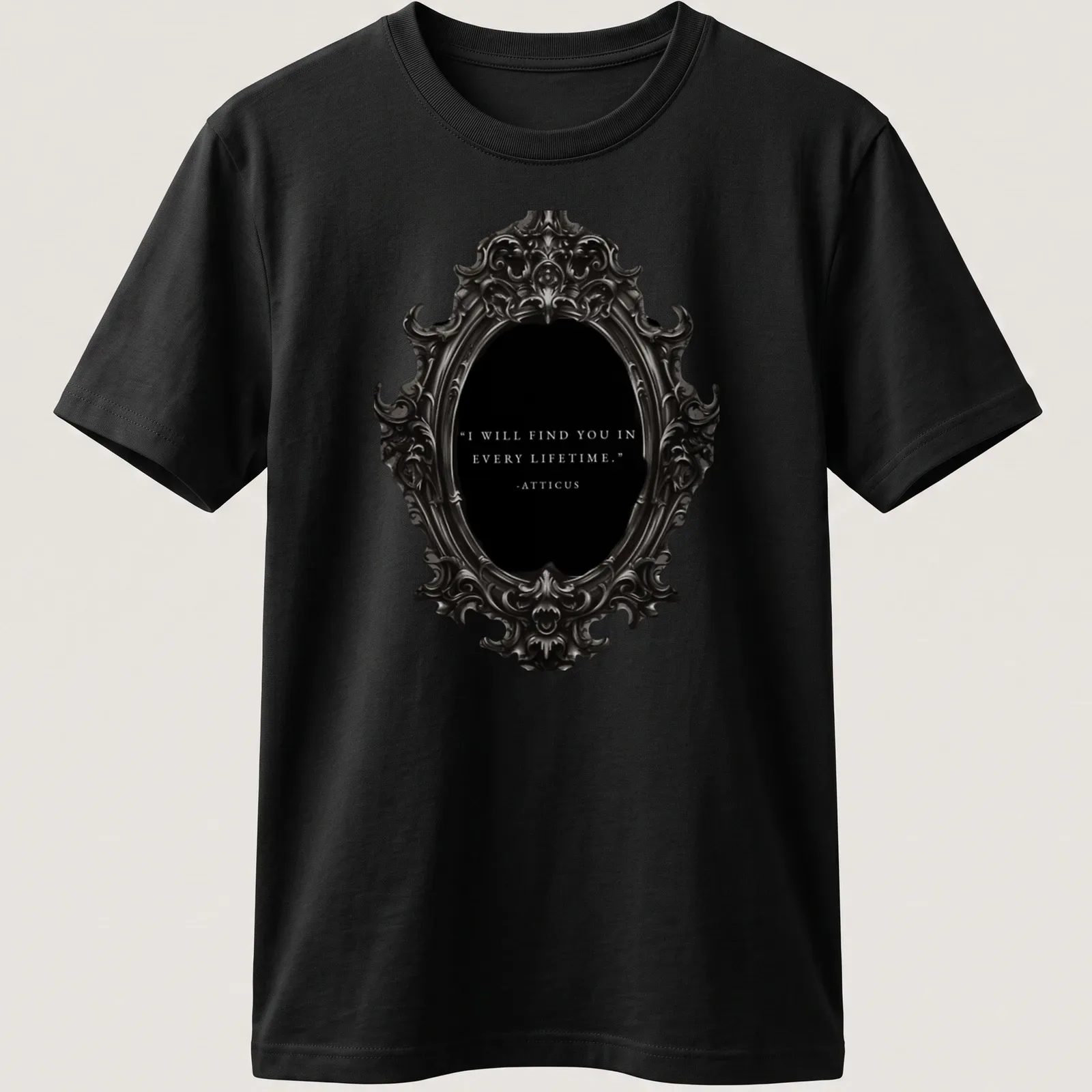 Ornate mirror design with the text: I WILL FIND YOU IN EVERY LIFETIME - ATTICUS in vintage style. — printed on a unisex t-shirt