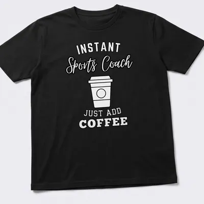 Bold typography shirt with 'Instant Sports Coach Just Add Coffee' text above a coffee cup graphic.