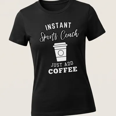 Bold typography shirt with 'Instant Sports Coach Just Add Coffee' text above a coffee cup graphic. — printed on a women's shirt