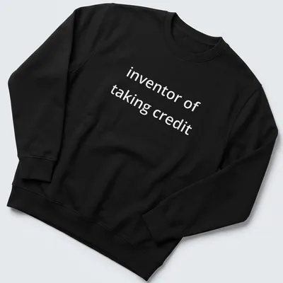 Bold text saying 'inventor of taking credit' on a — printed on a unisex sweatshirt