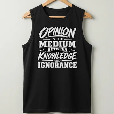 Bold typography shirt with the phrase Opinion Is The Medium Between Knowledge and Ignorance in black and white. — printed on a tank top