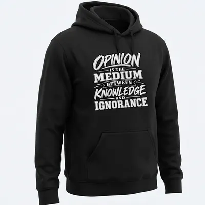 Bold typography shirt with the phrase Opinion Is The Medium Between Knowledge and Ignorance in black and white. — printed on a unisex hoodie