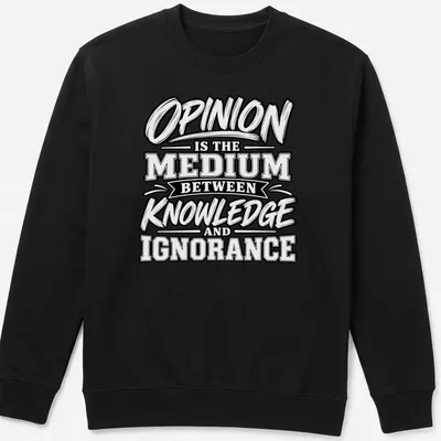 Bold typography shirt with the phrase Opinion Is The Medium Between Knowledge and Ignorance in black and white. — printed on a unisex sweatshirt