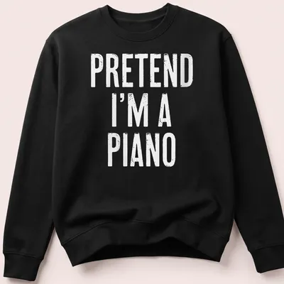 Simple white t-shirt with the text 'Pretend I'm A Piano' in bold lettering. — printed on a unisex sweatshirt