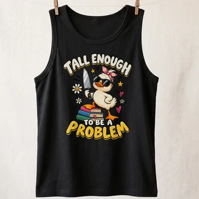 Cartoon duck graphic with the text 'Tall Enough To Be A Problem' in vibrant colors. — printed on a tank top