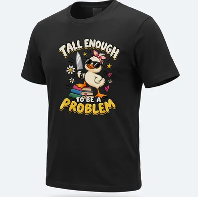 Cartoon duck graphic with the text 'Tall Enough To Be A Problem' in vibrant colors.