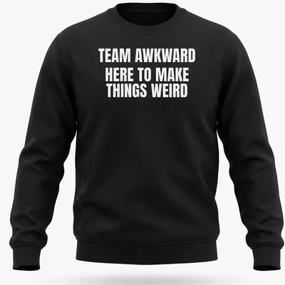 Bold typography with the phrase Team Awkward Here To Make Things Weird on white background — printed on a unisex sweatshirt