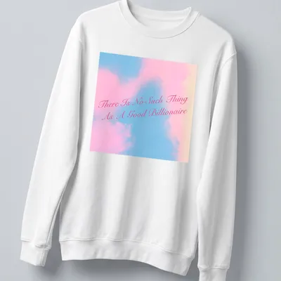 Modern script t-shirt featuring the text 'There Is No Such Thing As A Good Billionaire' in pink and light blue — printed on a unisex sweatshirt