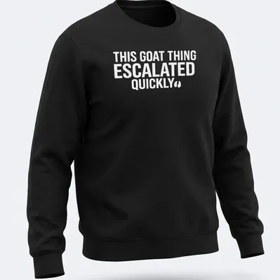Bold typography saying 'THIS GOAT THING ESCALATED QUICKLY' on a white — printed on a unisex sweatshirt