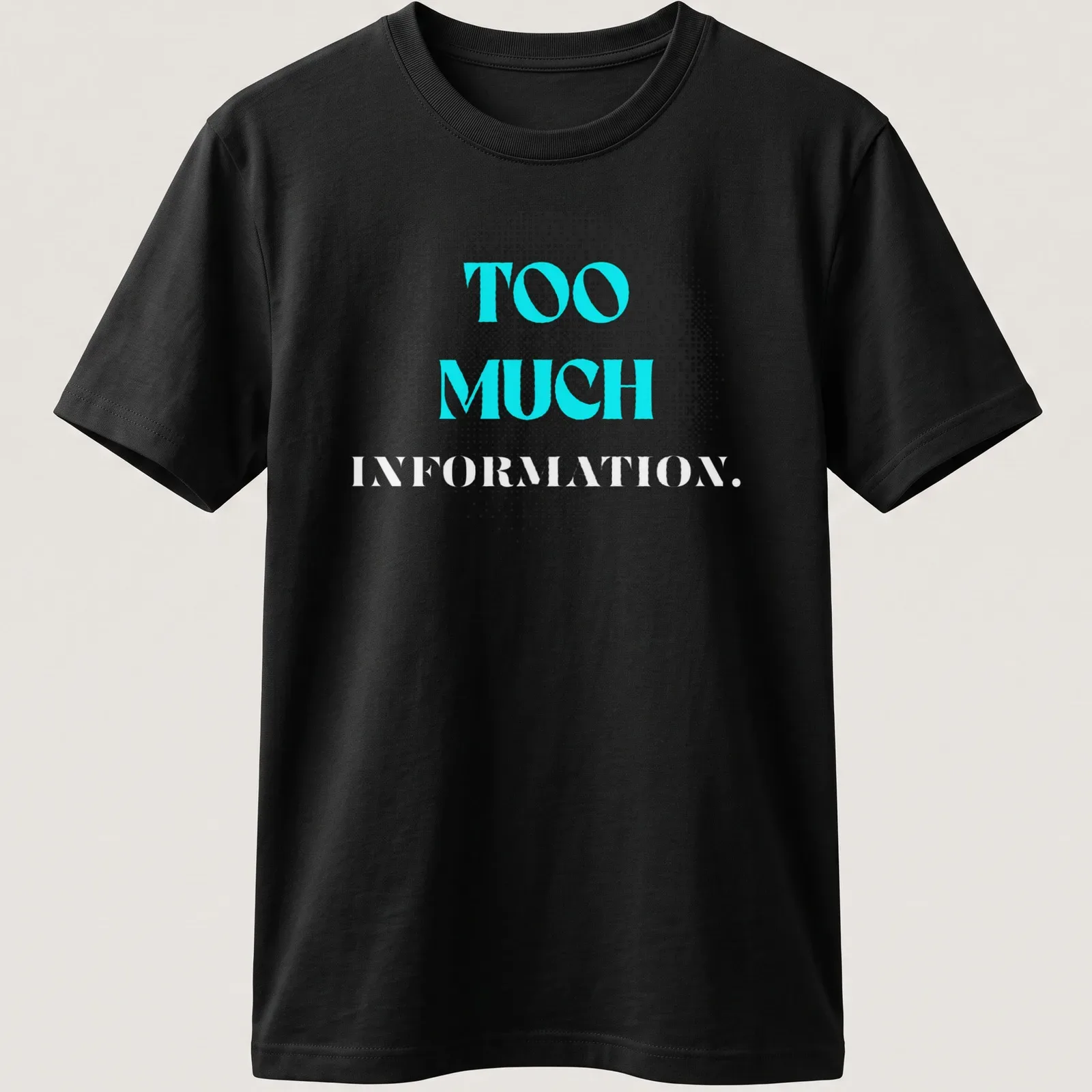 Modern graphic tee with the phrase 'TOO MUCH INFORMATION' in turquoise and gray — printed on a unisex t-shirt