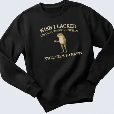 Illustrative graphic of a frog with humorous text about critical thinking — printed on a unisex sweatshirt