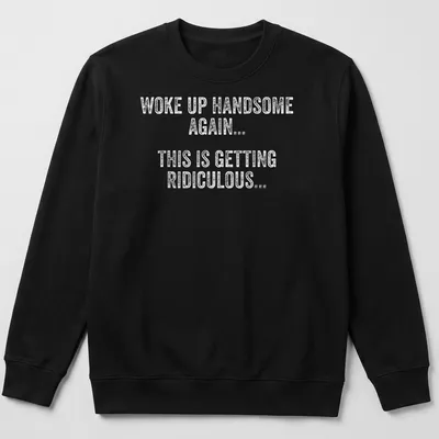 Funny Woke Up Handsome Again text t-shirt in playful typography — printed on a unisex sweatshirt